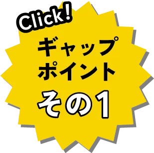 Click！ギャップポイントその1